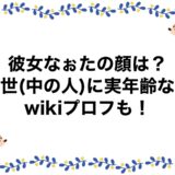 彼女なぉたの顔は？前世(中の人)に実年齢などwikiプロフも！