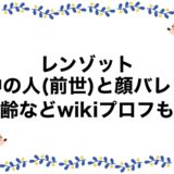レンゾットの中の人(前世)と顔バレ！年齢などwikiプロフも！