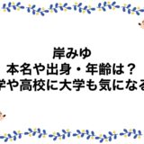 岸みゆの本名や出身・年齢は？中学や高校に大学も気になる！