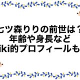 七ツ森りりの前世は？年齢や身長などwiki的プロフィールも！