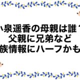 小泉遥香の母親は誰？父親に兄弟など家族情報にハーフかも！