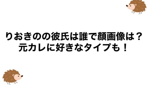 りおきのの彼氏は誰で顔画像は？元カレに好きなタイプも！