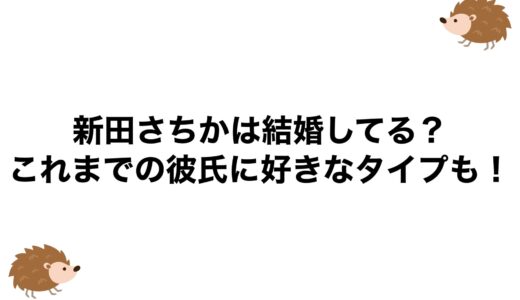 新田さちかは結婚してる？これまでの彼氏に好きなタイプも！