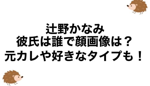 辻野かなみの彼氏は誰で顔画像は？元カレや好きなタイプも！