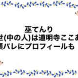 巫てんりの前世(中の人)は道明寺ここあ？顔バレにプロフィールも！