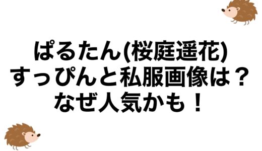 ぱるたん(桜庭遥花)のすっぴんと私服画像は？なぜ人気かも！