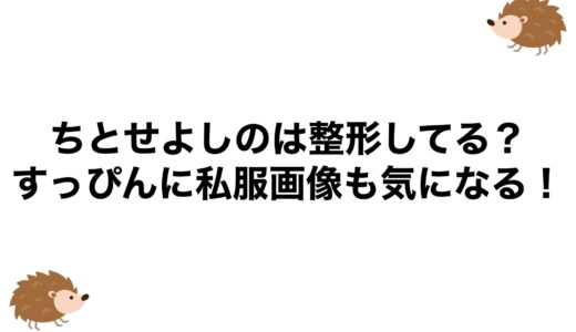 ちとせよしのは整形してる？すっぴんに私服画像も気になる！