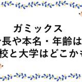 ガミックスの身長や本名・年齢は？高校と大学はどこかも！
