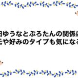 池田ゆうなとぷろたんの関係は？彼氏や好みのタイプも気になる！
