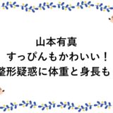 山本有真はすっぴんもかわいい！整形疑惑に体重と身長も！